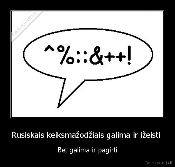 Rusiskais keiksmažodžiais galima ir ižeisti 