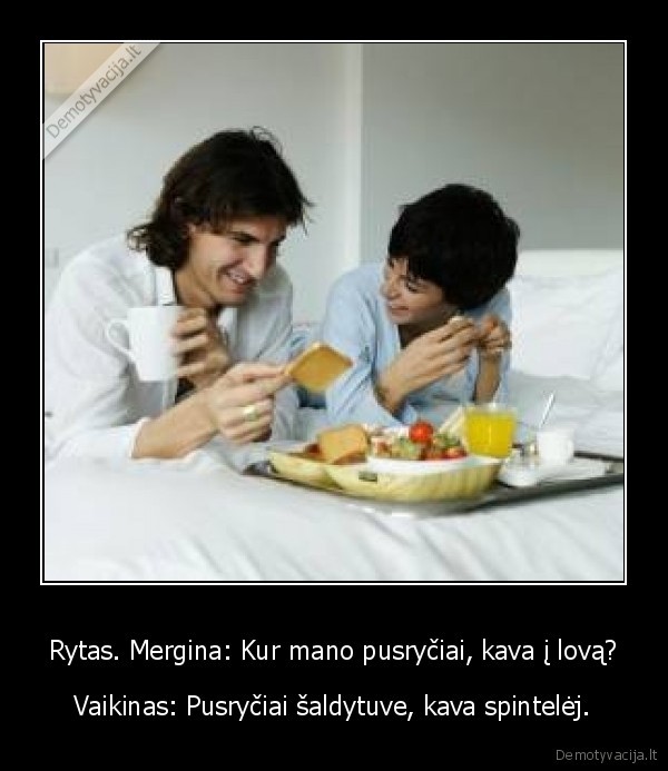 Rytas. Mergina: Kur mano pusryčiai, kava į lovą?