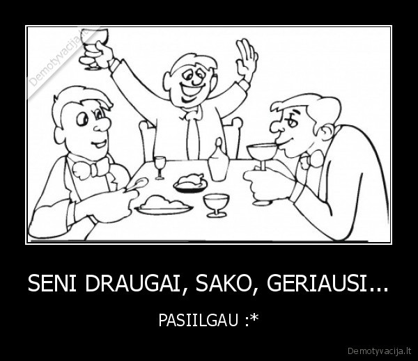 draugai,seni, draugai,geriausi, draugai