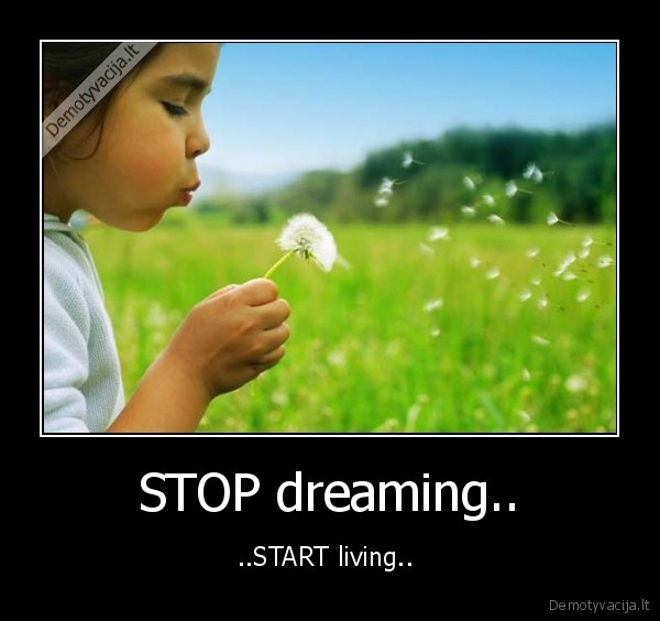 STOP dreaming..
