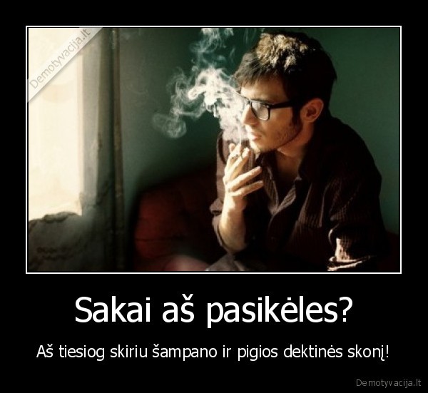 Sakai aš pasikėles?