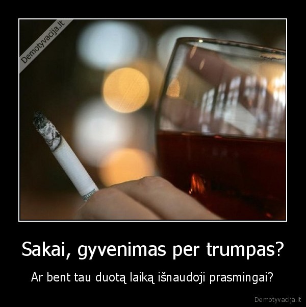 Sakai, gyvenimas per trumpas?