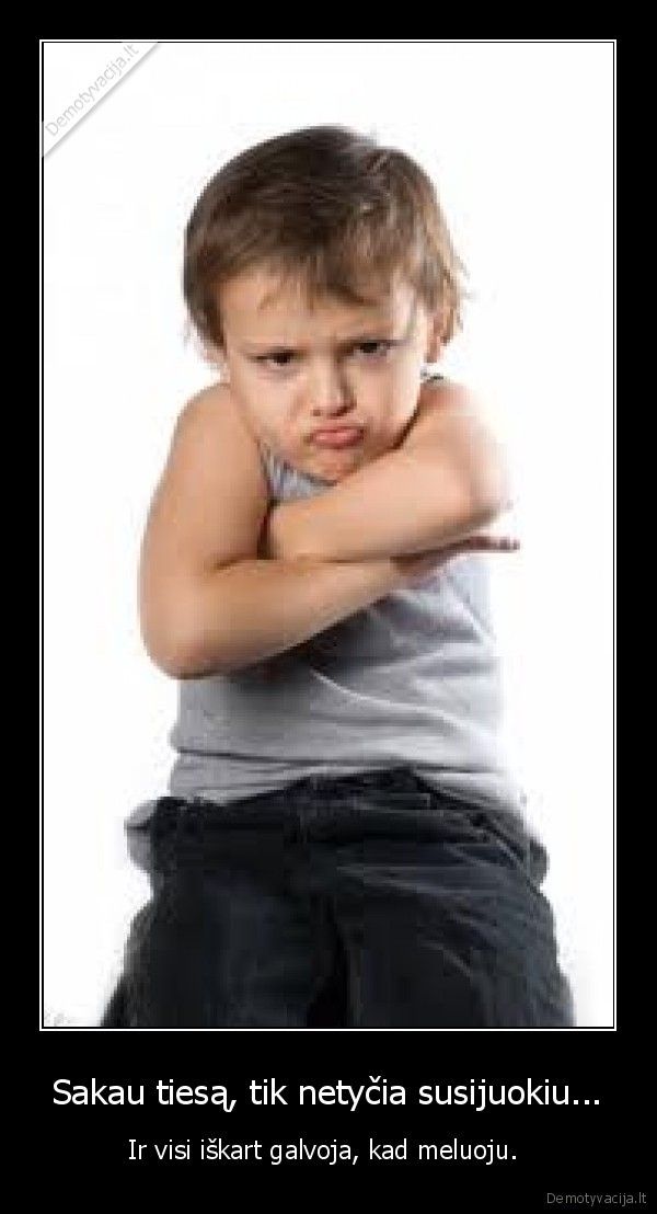 Sakau tiesą, tik netyčia susijuokiu...