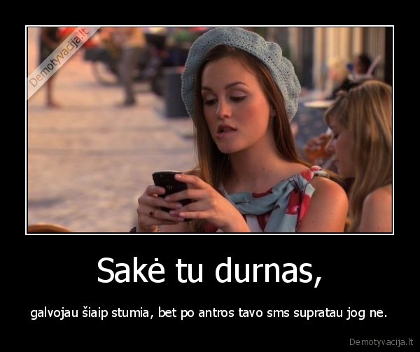 Sakė tu durnas,
