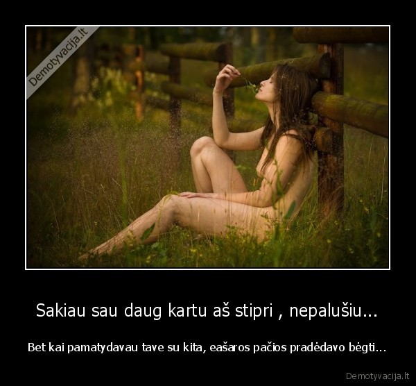 Sakiau sau daug kartu aš stipri , nepalušiu...