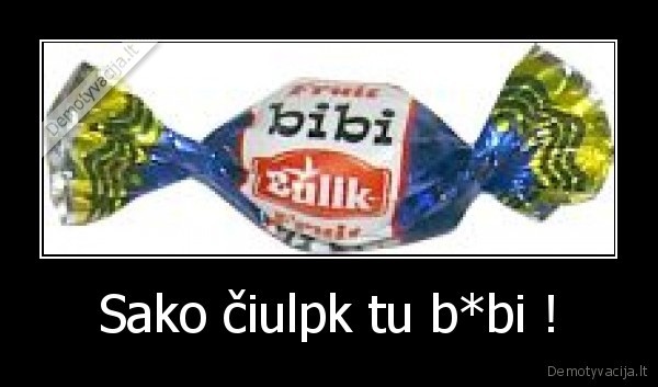 Sako čiulpk tu b*bi !