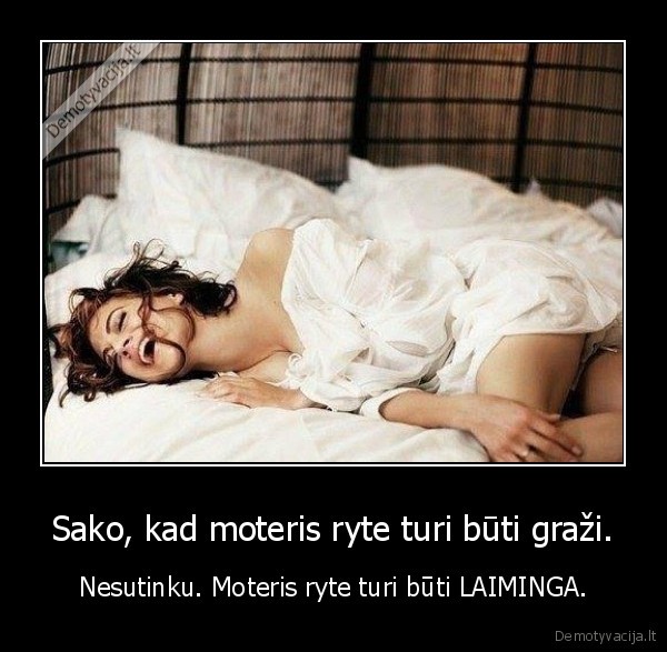 Sako, kad moteris ryte turi būti graži.
