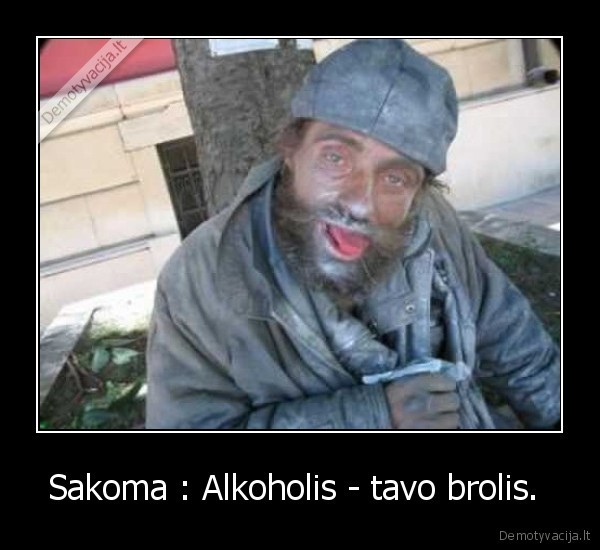Sakoma : Alkoholis - tavo brolis. 