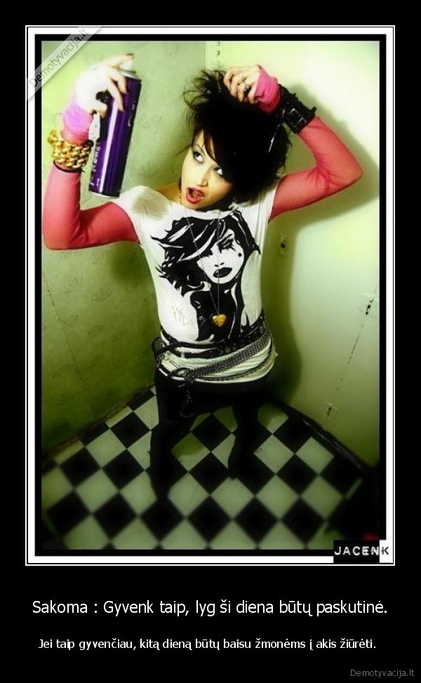 Sakoma : Gyvenk taip, lyg ši diena būtų paskutinė.