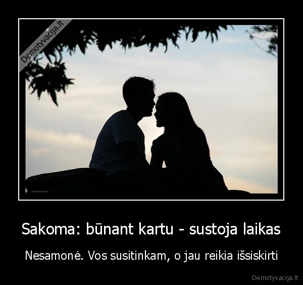 Sakoma: būnant kartu - sustoja laikas