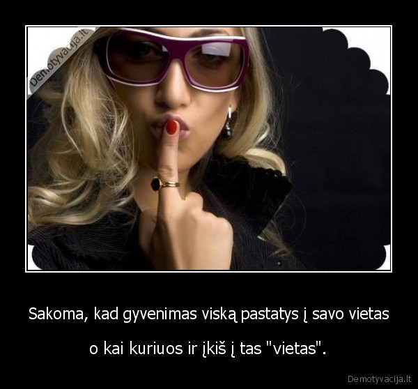 Sakoma, kad gyvenimas viską pastatys į savo vietas