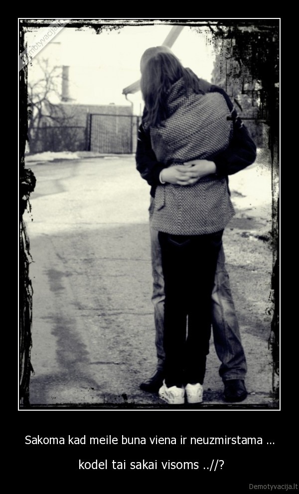 Sakoma kad meile buna viena ir neuzmirstama ...