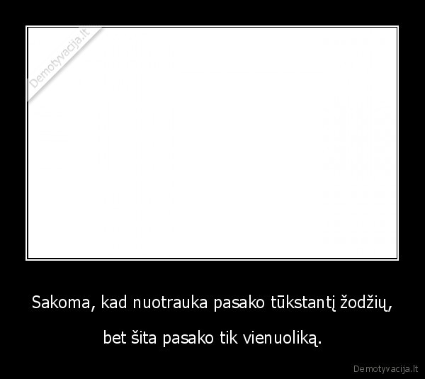 Sakoma, kad nuotrauka pasako tūkstantį žodžių,