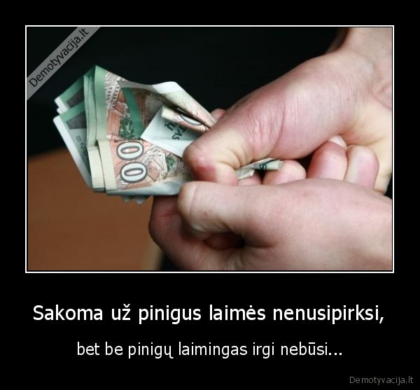 Sakoma už pinigus laimės nenusipirksi,