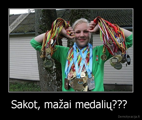 Sakot, mažai medalių??? 