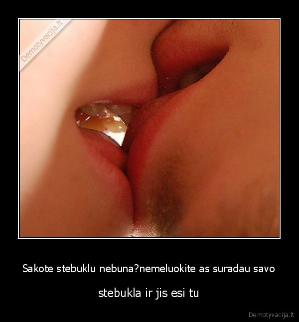 Sakote stebuklu nebuna?nemeluokite as suradau savo