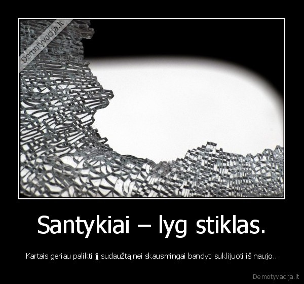 Santykiai – lyg stiklas.