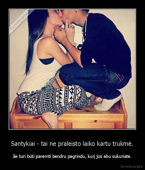 Santykiai - tai ne praleisto laiko kartu trukmė.