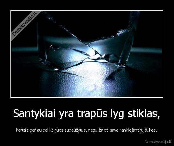 Santykiai yra trapūs lyg stiklas,