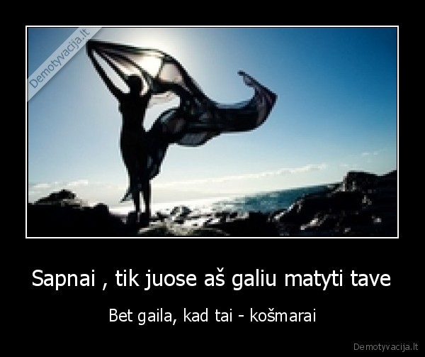Sapnai , tik juose aš galiu matyti tave