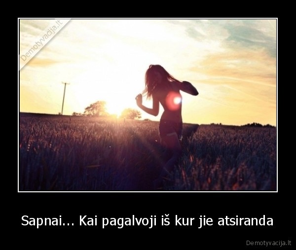 Sapnai... Kai pagalvoji iš kur jie atsiranda