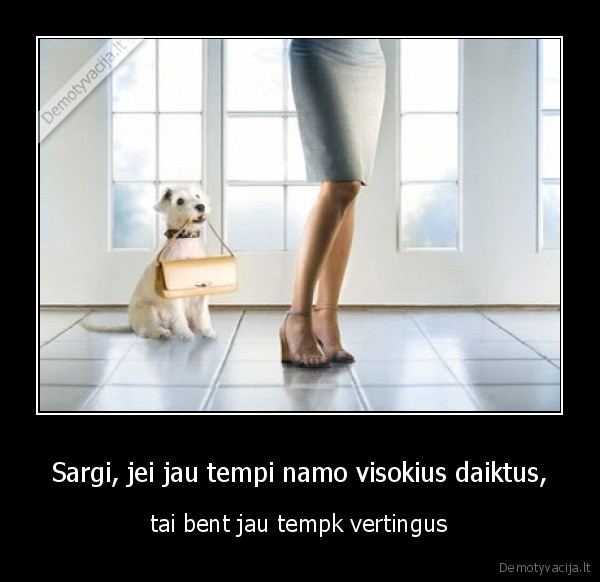 Sargi, jei jau tempi namo visokius daiktus,
