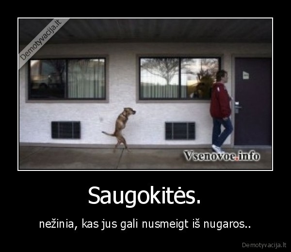 Saugokitės.