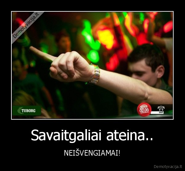 Savaitgaliai ateina..