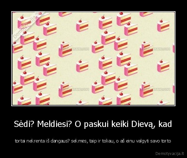 tortas,pajudek, truputi