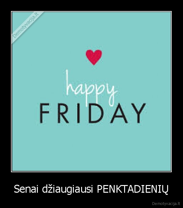 Senai džiaugiausi PENKTADIENIŲ