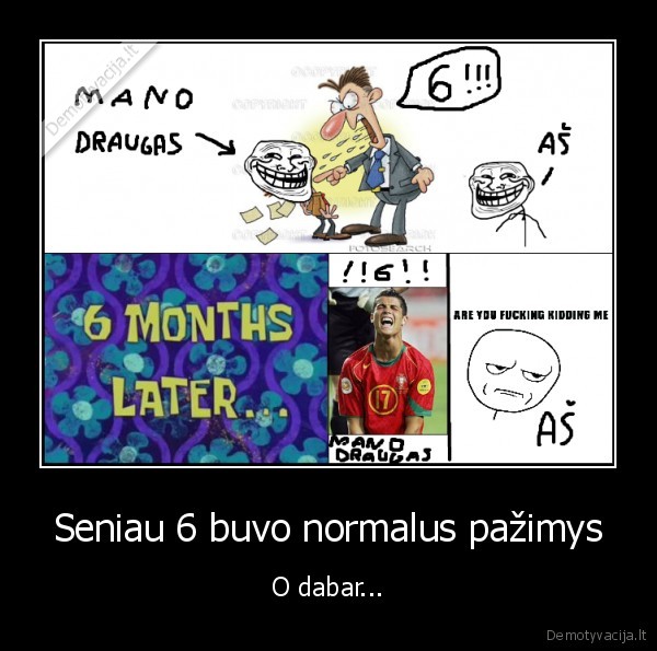 Seniau 6 buvo normalus pažimys