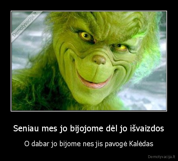 Seniau mes jo bijojome dėl jo išvaizdos