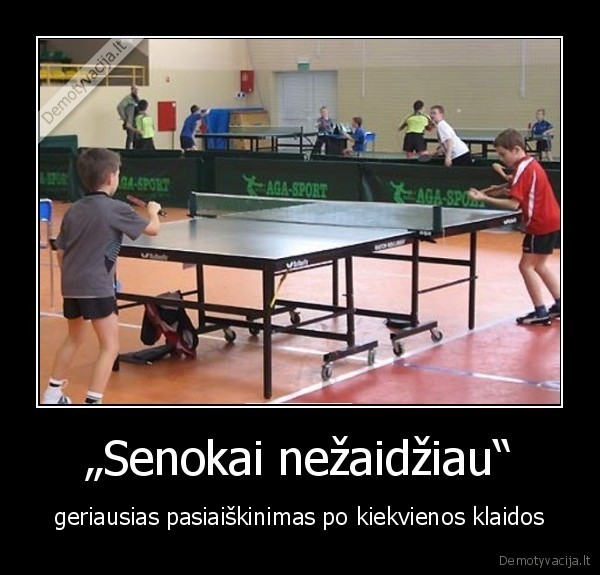 „Senokai nežaidžiau“