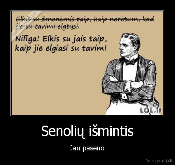 senoliu, ismintis,elgesys,geras, elgesys