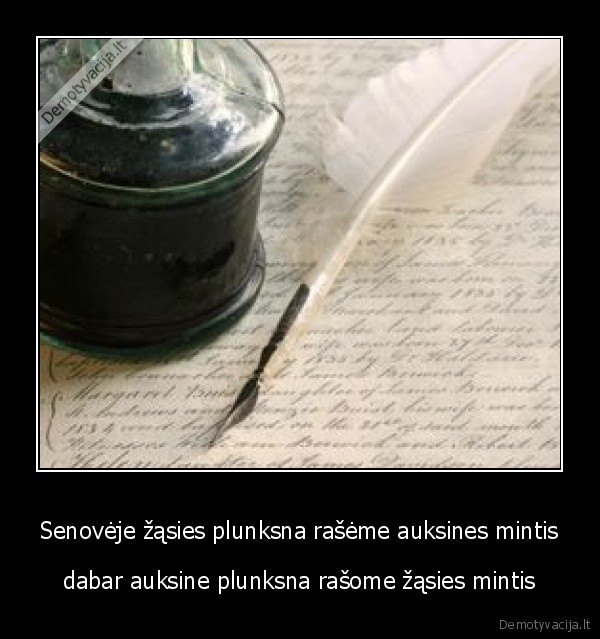Senovėje žąsies plunksna rašėme auksines mintis