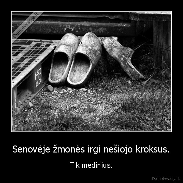 Senovėje žmonės irgi nešiojo kroksus.