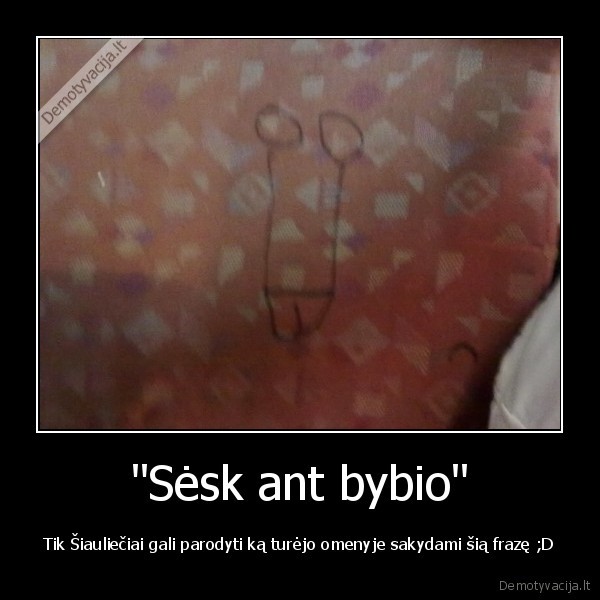 &quot;Sėsk ant bybio&quot;