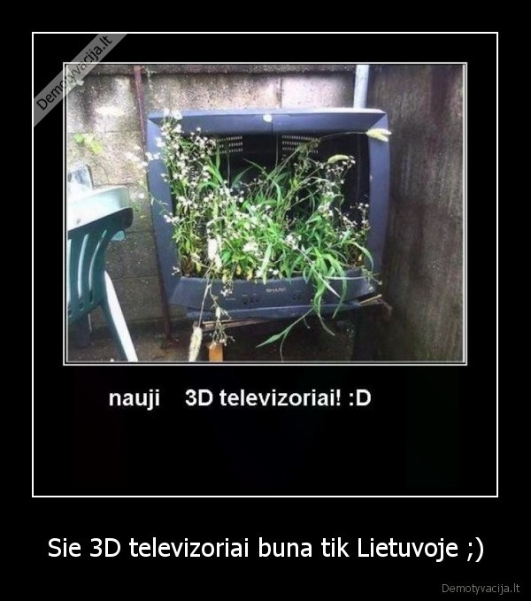 Sie 3D televizoriai buna tik Lietuvoje ;)
