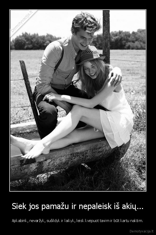 Siek jos pamažu ir nepaleisk iš akių...