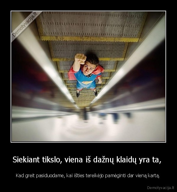 Siekiant tikslo, viena iš dažnų klaidų yra ta, 