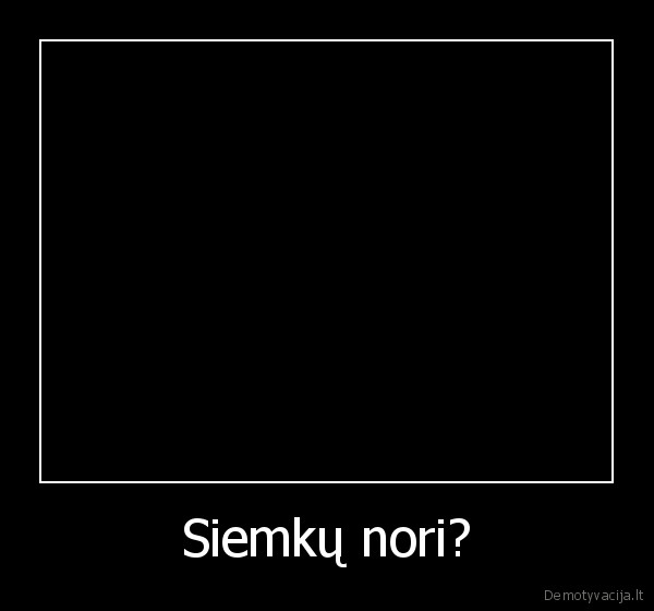 Siemkų nori?