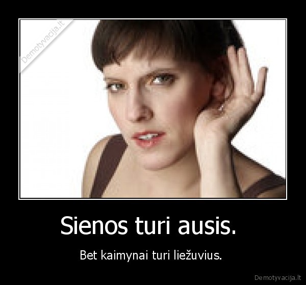 Sienos turi ausis. 