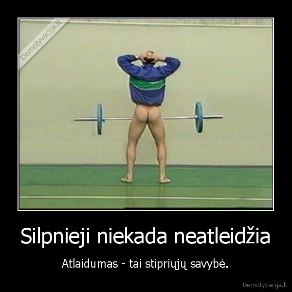 Silpnieji niekada neatleidžia