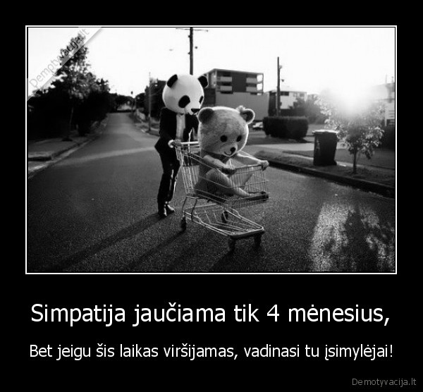 Simpatija jaučiama tik 4 mėnesius,