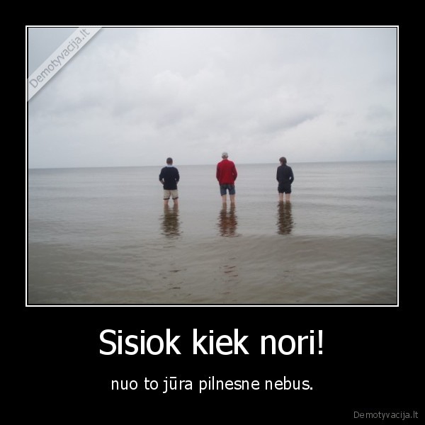 Sisiok kiek nori!