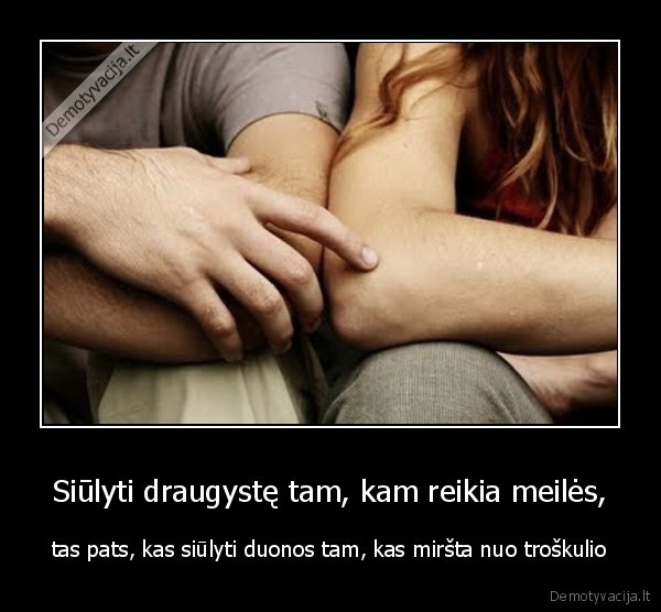 Siūlyti draugystę tam, kam reikia meilės,