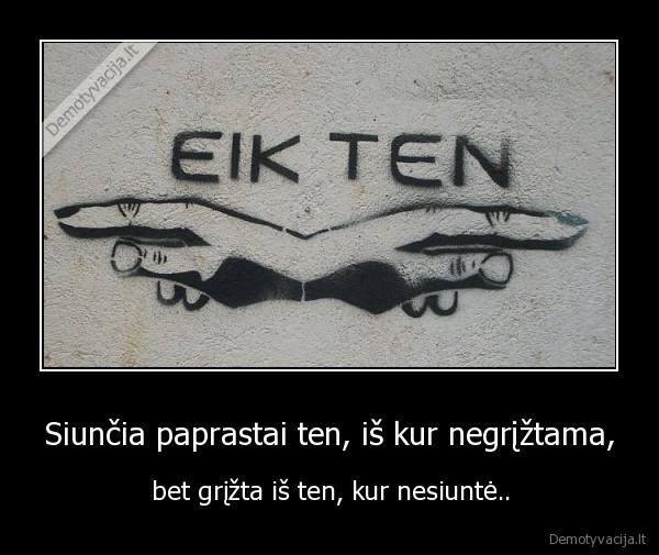 Siunčia paprastai ten, iš kur negrįžtama,