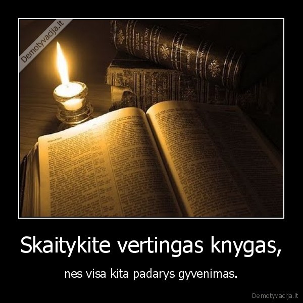 Skaitykite vertingas knygas,