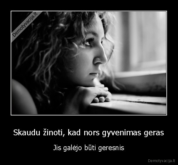 gyvenimas, geras, geresnis, skaudu