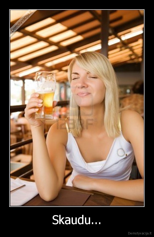 nereali,mergina,megsta,alkoholi,vyrai, turi, buti, alkoholikai